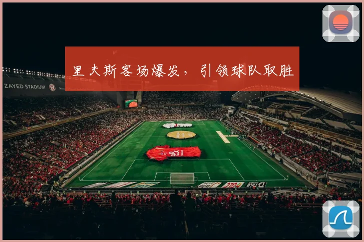 里夫斯客场爆发，引领球队取胜