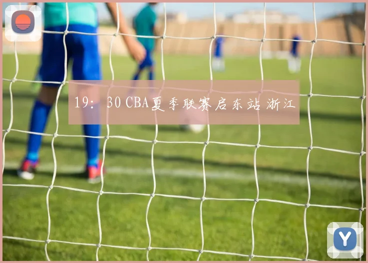 19:30 CBA夏季联赛启东站 浙江