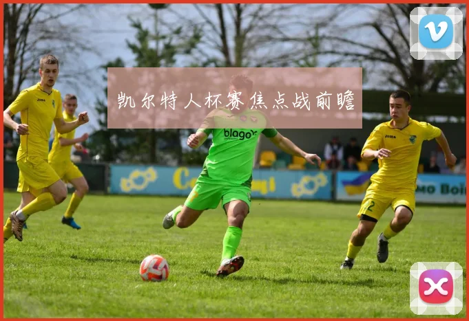 凯尔特人杯赛焦点战前瞻