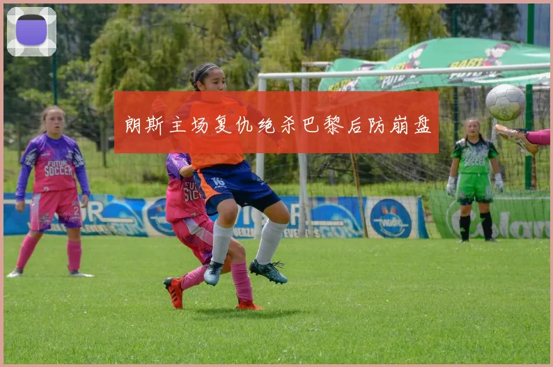 朗斯主场复仇绝杀巴黎后防崩盘