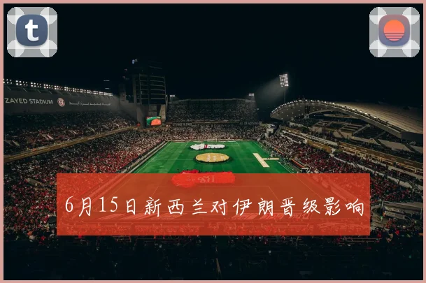 6月15日新西兰对伊朗晋级影响