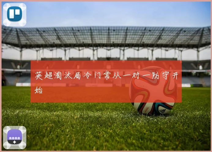英超淘汰局冷门常从一对一防守开始
