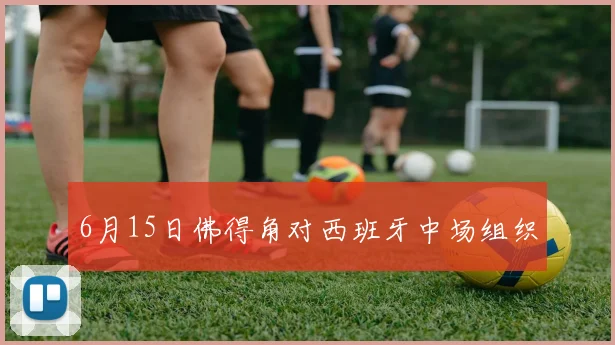 6月15日佛得角对西班牙中场组织
