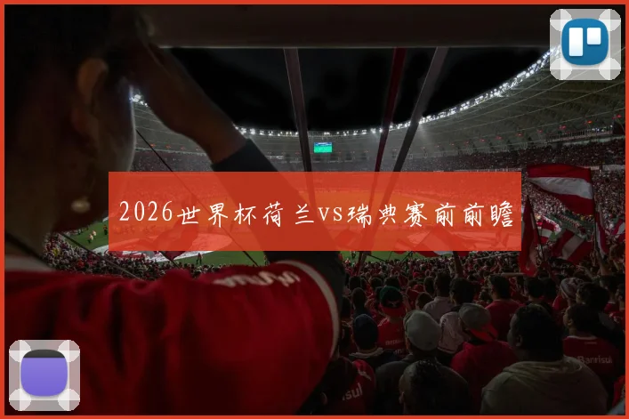 2026世界杯荷兰vs瑞典赛前前瞻