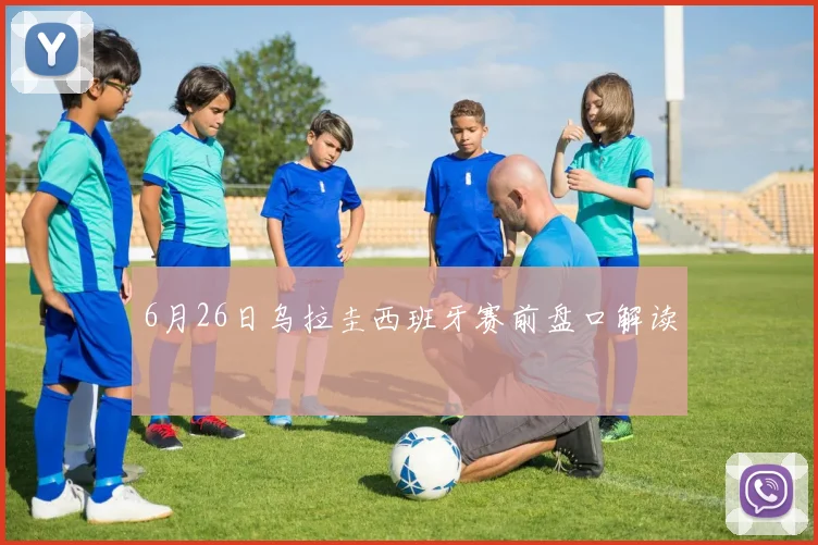 6月26日乌拉圭西班牙赛前盘口解读