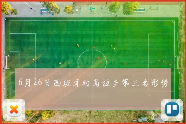 6月26日西班牙对乌拉圭第三名形势